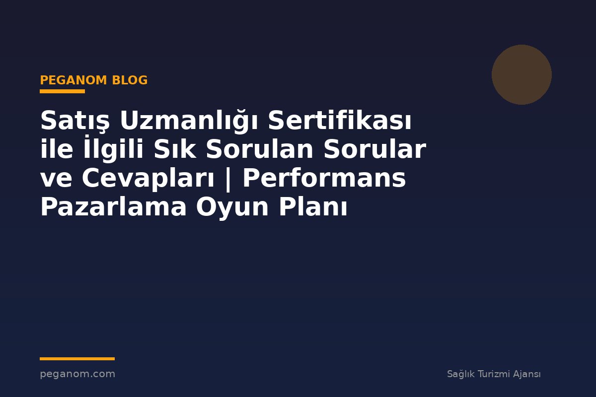Satış Uzmanlığı Sertifikası ile İlgili Sık Sorulan Sorular ve Cevapları | Performans Pazarlama Oyun Planı