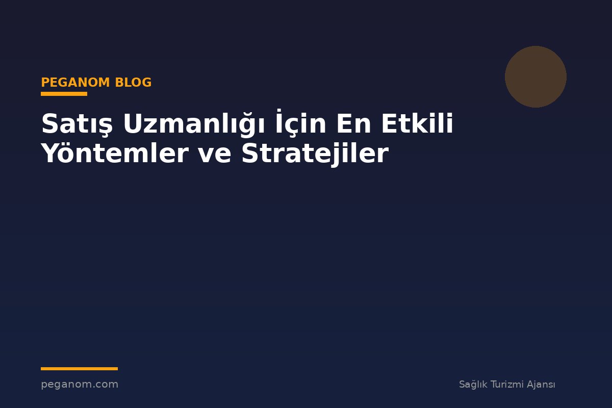 Satış Uzmanlığı İçin En Etkili Yöntemler ve Stratejiler
