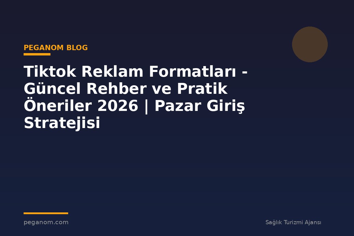 Tiktok Reklam Formatları - Güncel Rehber ve Pratik Öneriler 2026 | Pazar Giriş Stratejisi