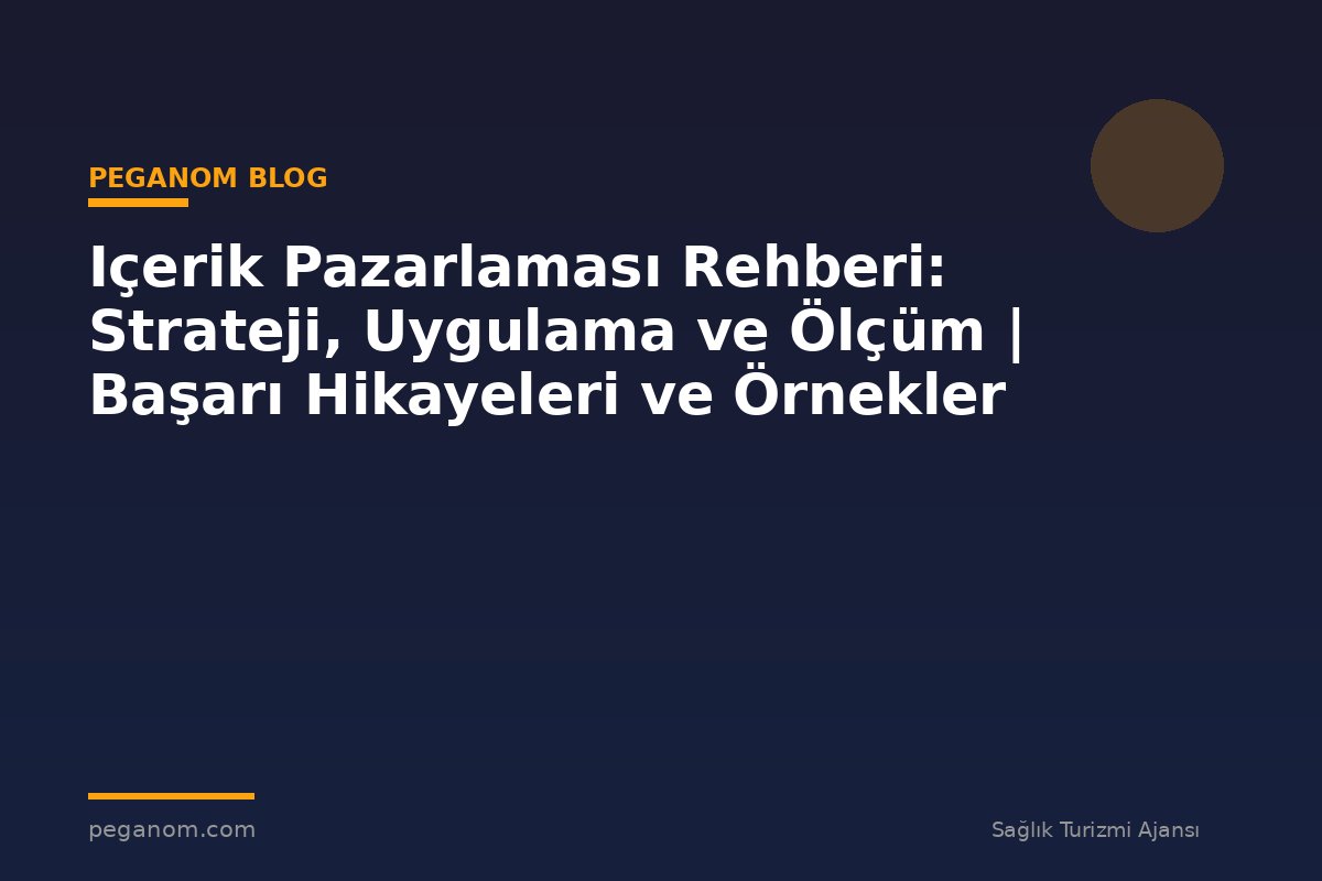 Içerik Pazarlaması Rehberi: Strateji, Uygulama ve Ölçüm | Başarı Hikayeleri ve Örnekler