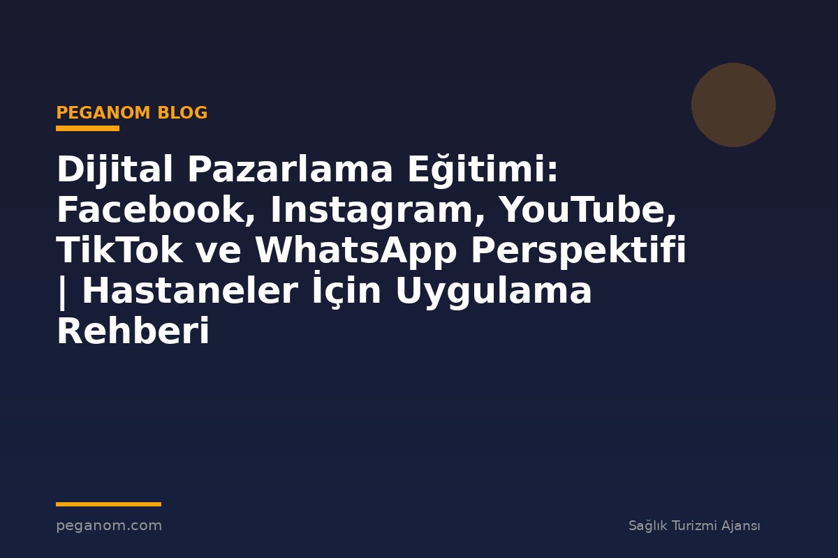 Dijital Pazarlama Eğitimi: Facebook, Instagram, YouTube, TikTok ve WhatsApp Perspektifi | Hastaneler İçin Uygulama Rehberi