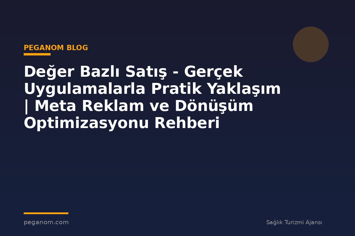 Değer Bazlı Satış - Gerçek Uygulamalarla Pratik Yaklaşım | Meta Reklam ve Dönüşüm Optimizasyonu Rehberi