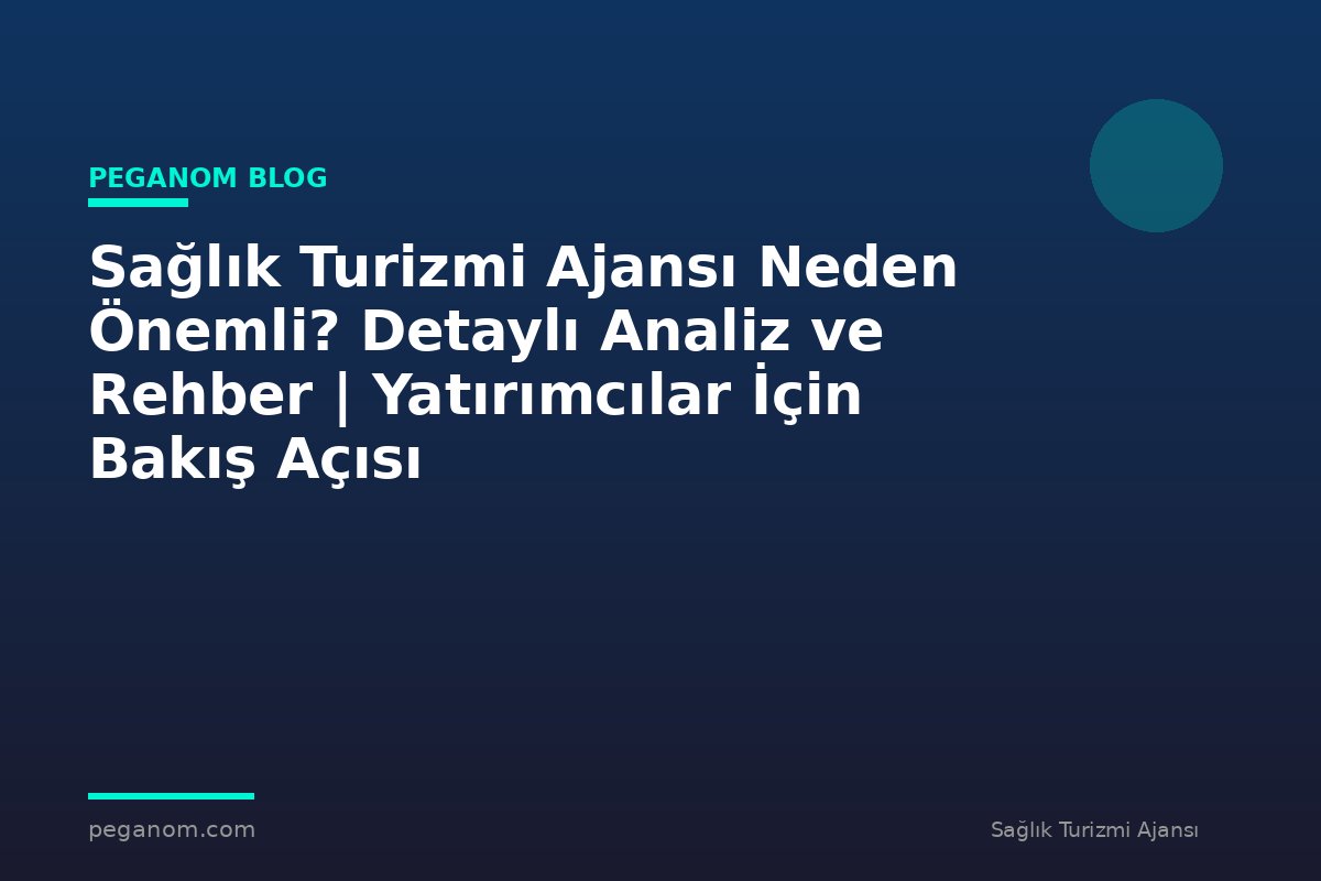 Sağlık Turizmi Ajansı Neden Önemli? Detaylı Analiz ve Rehber | Yatırımcılar İçin Bakış Açısı