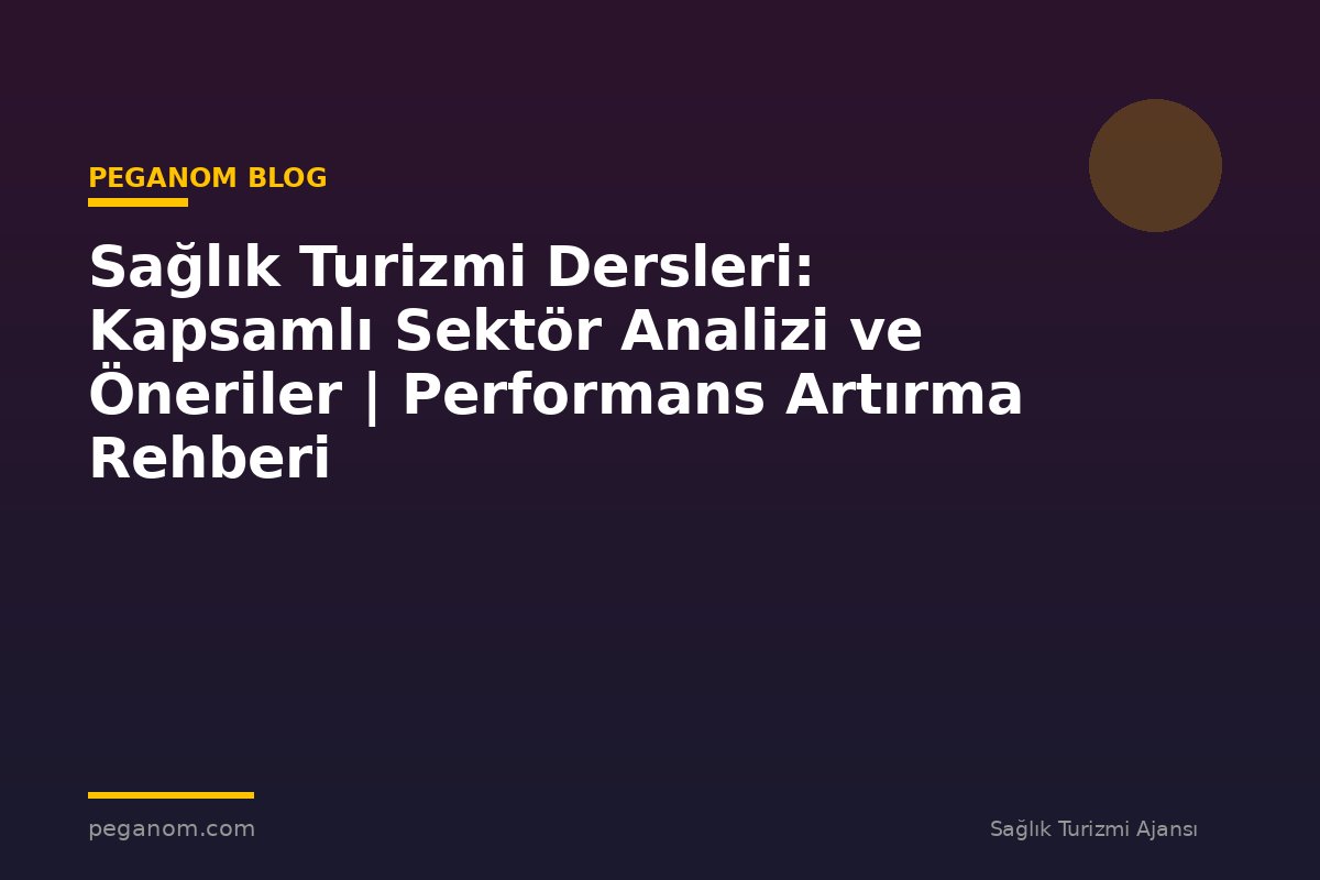 Sağlık Turizmi Dersleri: Kapsamlı Sektör Analizi ve Öneriler | Performans Artırma Rehberi