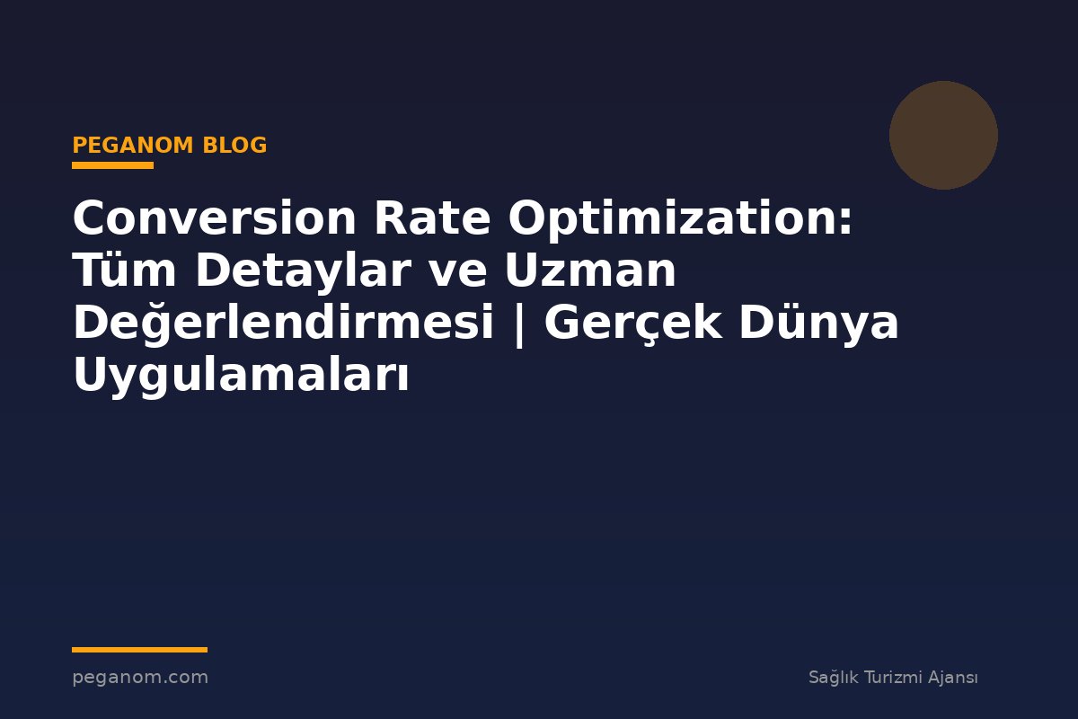 Conversion Rate Optimization: Tüm Detaylar ve Uzman Değerlendirmesi | Gerçek Dünya Uygulamaları