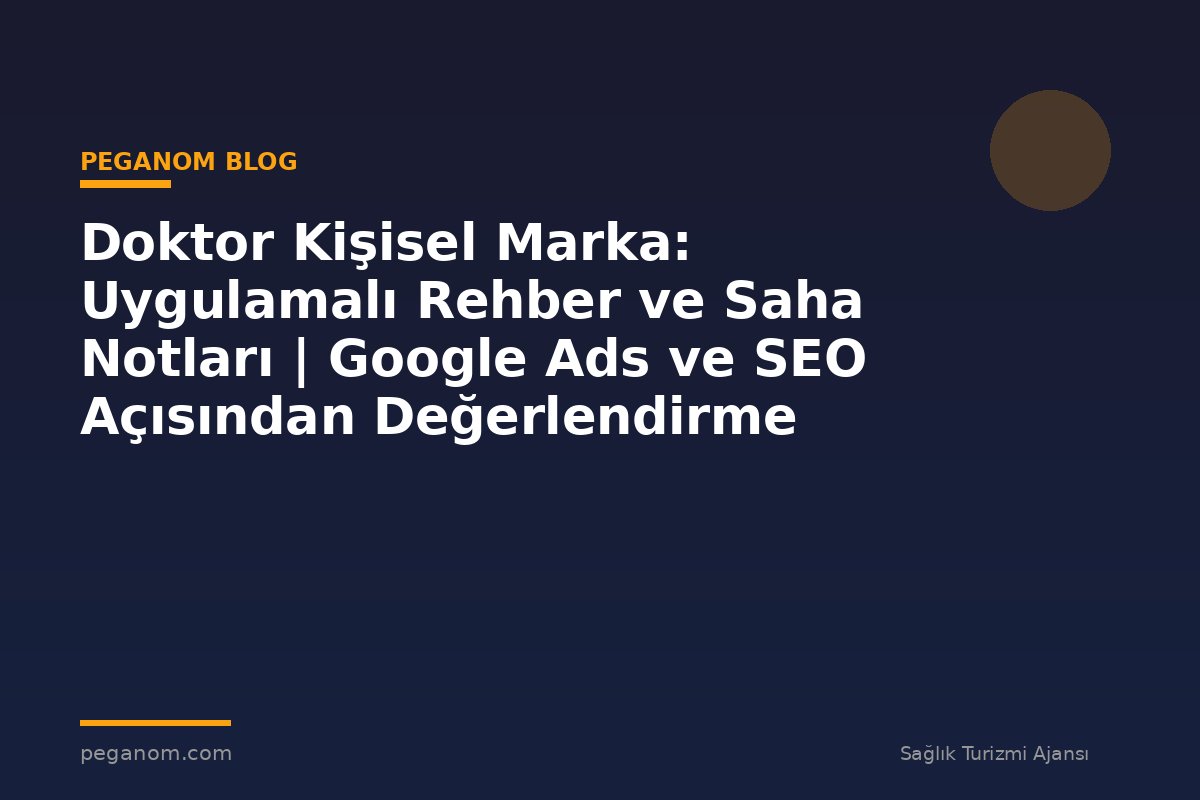 Doktor Kişisel Marka: Uygulamalı Rehber ve Saha Notları | Google Ads ve SEO Açısından Değerlendirme