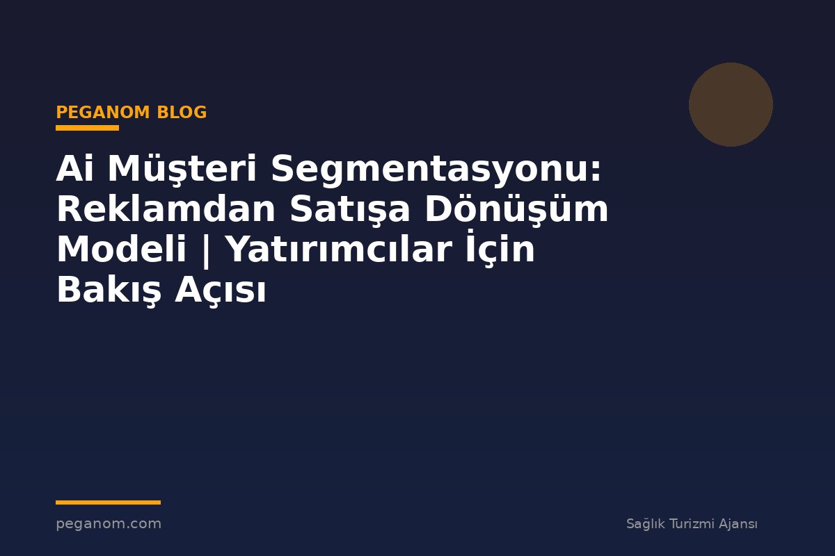 Ai Müşteri Segmentasyonu: Reklamdan Satışa Dönüşüm Modeli | Yatırımcılar İçin Bakış Açısı