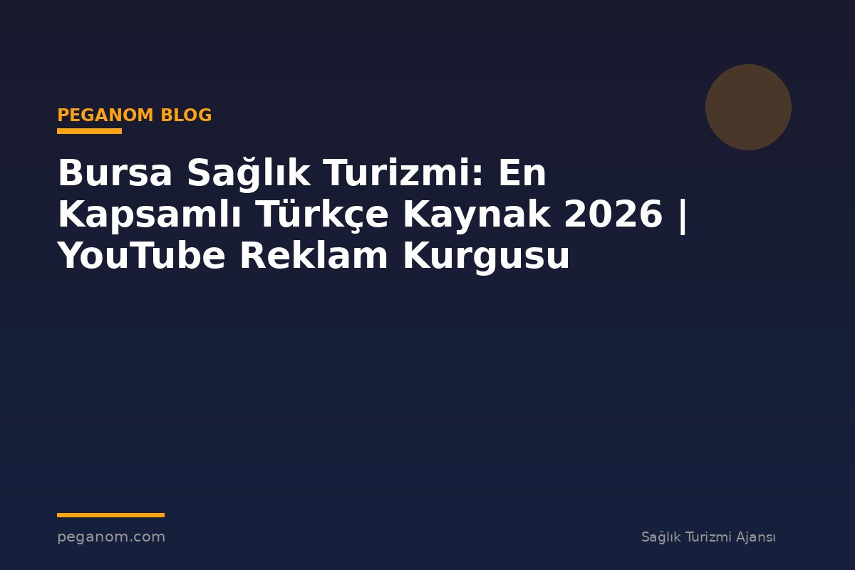Bursa Sağlık Turizmi: En Kapsamlı Türkçe Kaynak 2026 | YouTube Reklam Kurgusu