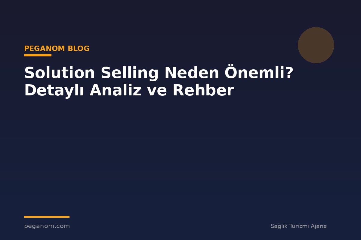 Solution Selling Neden Önemli? Detaylı Analiz ve Rehber