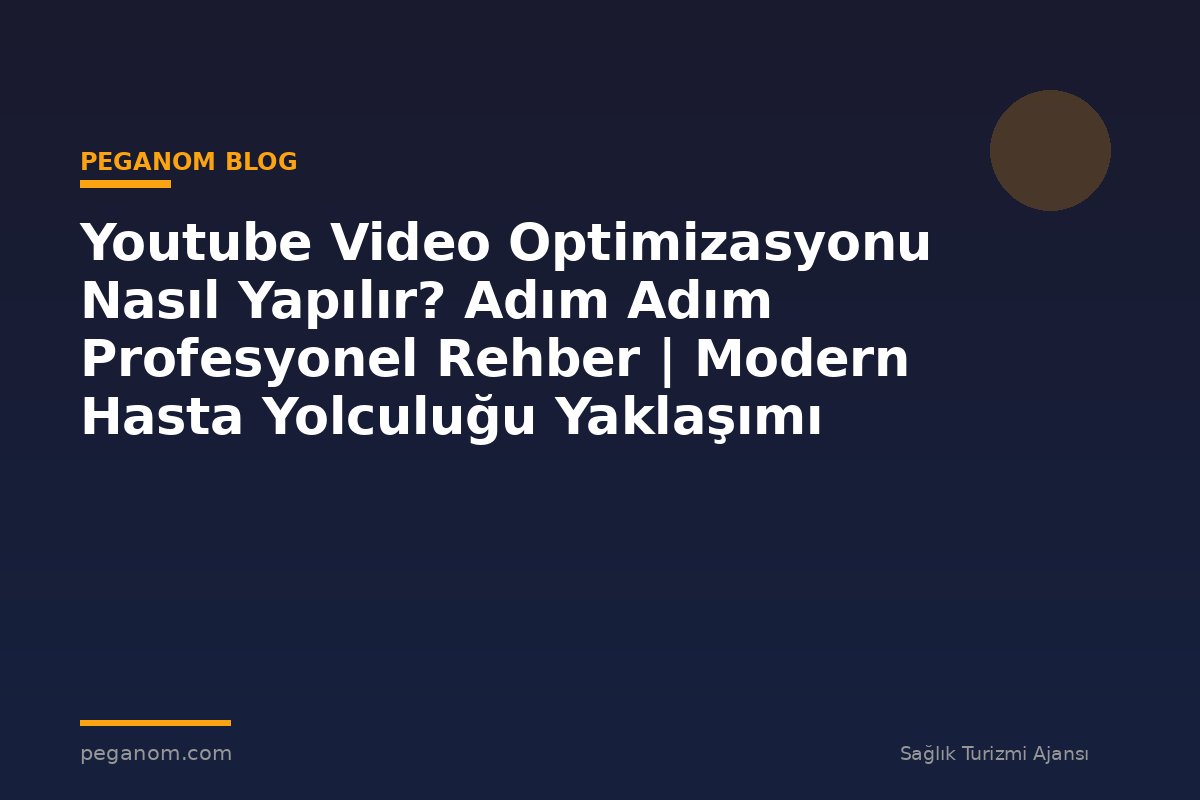 Youtube Video Optimizasyonu Nasıl Yapılır? Adım Adım Profesyonel Rehber | Modern Hasta Yolculuğu Yaklaşımı