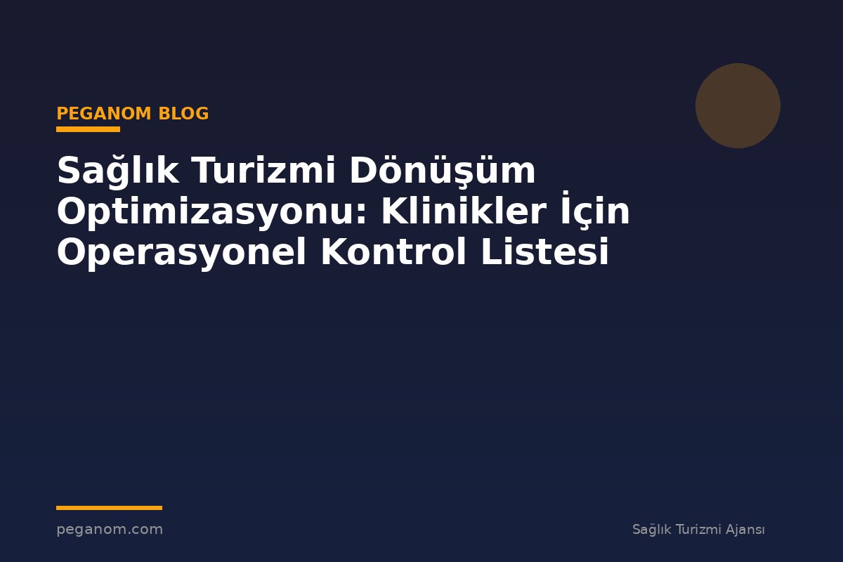 Sağlık Turizmi Dönüşüm Optimizasyonu: Klinikler İçin Operasyonel Kontrol Listesi