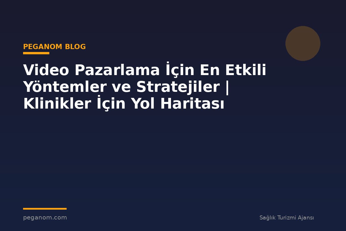 Video Pazarlama İçin En Etkili Yöntemler ve Stratejiler | Klinikler İçin Yol Haritası
