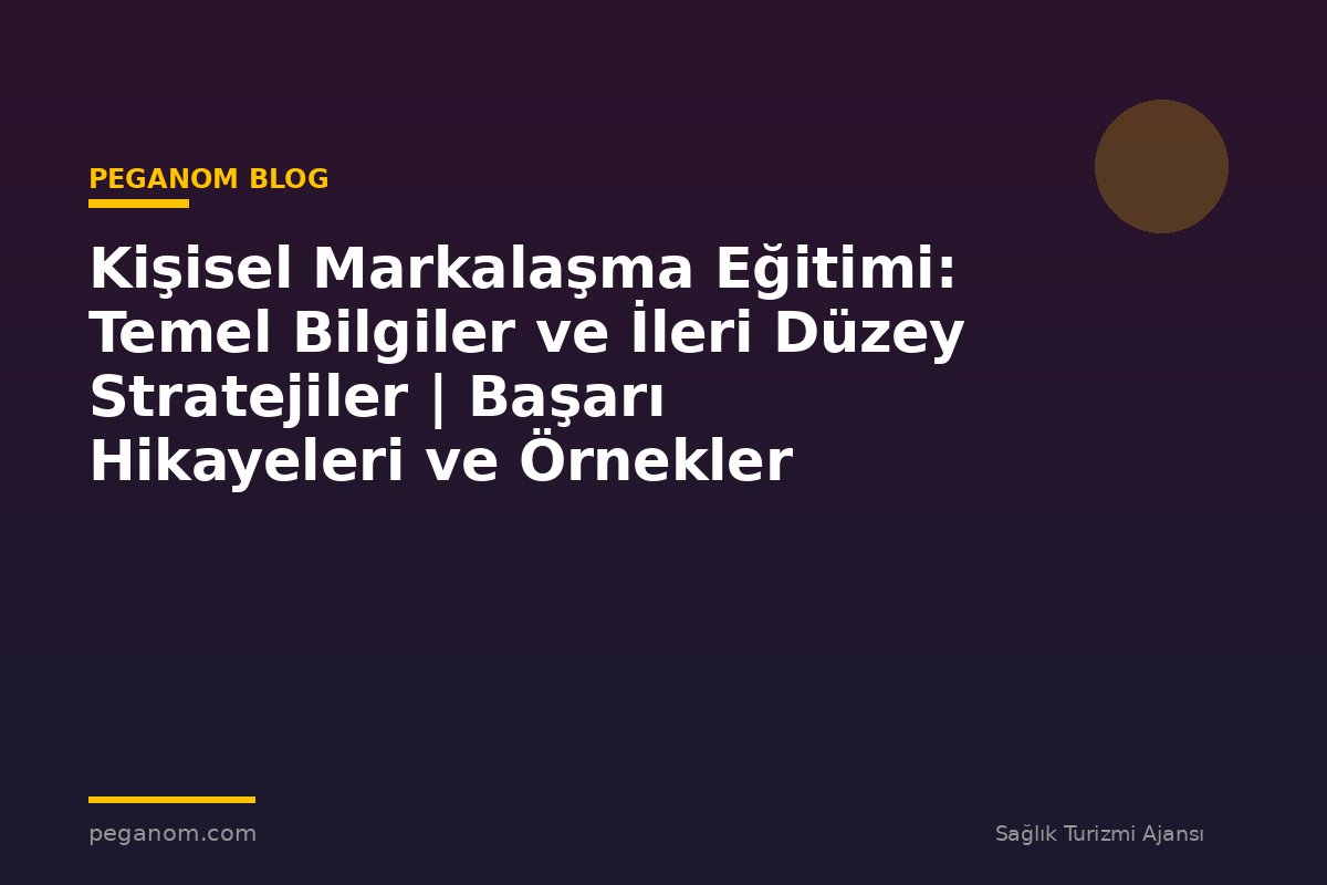 Kişisel Markalaşma Eğitimi: Temel Bilgiler ve İleri Düzey Stratejiler | Başarı Hikayeleri ve Örnekler