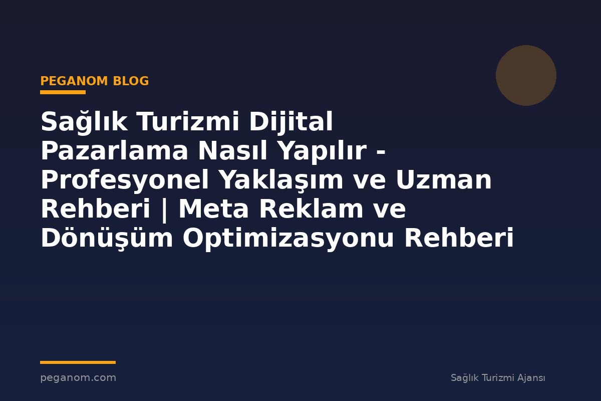 Sağlık Turizmi Dijital Pazarlama Nasıl Yapılır - Profesyonel Yaklaşım ve Uzman Rehberi | Meta Reklam ve Dönüşüm Optimizasyonu Rehberi