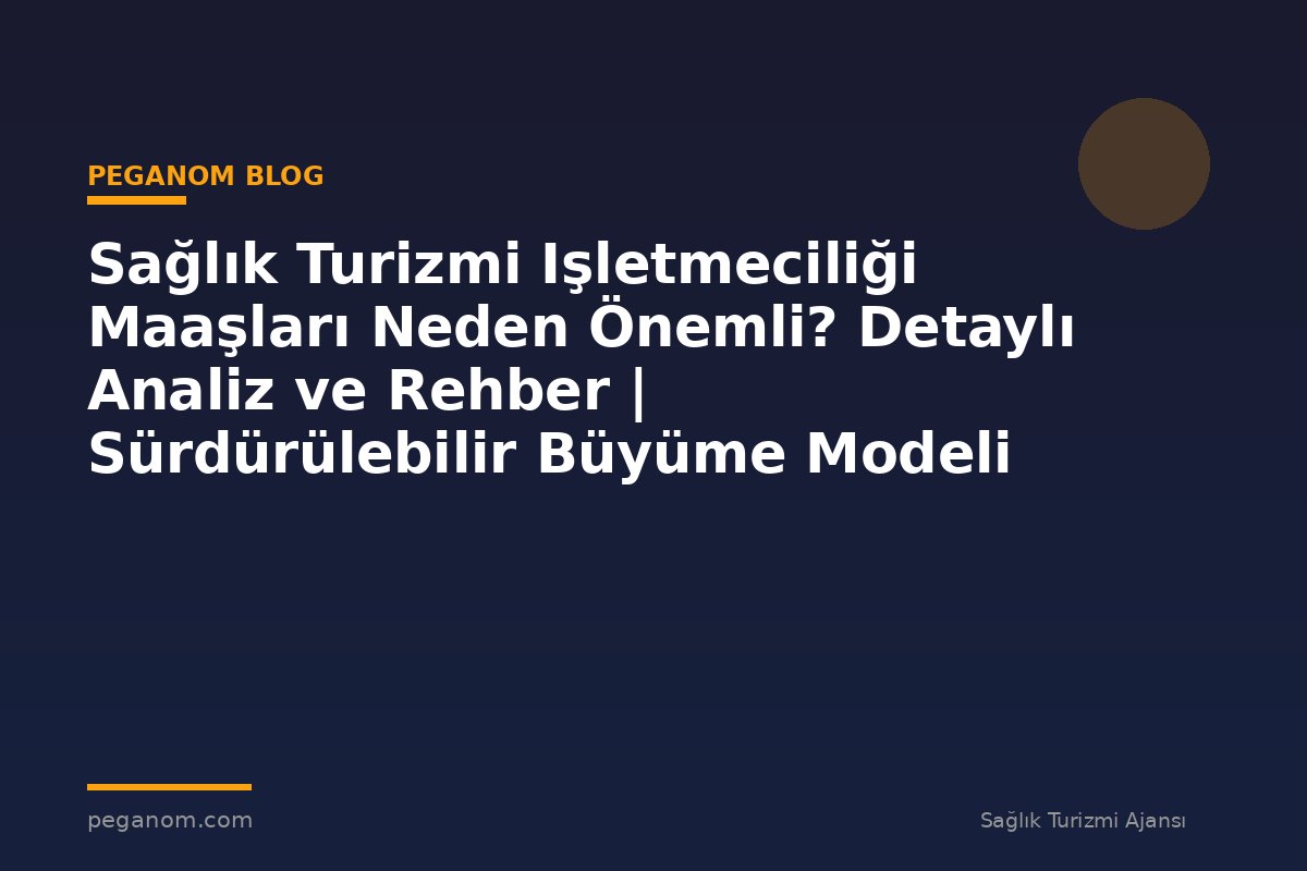 Sağlık Turizmi Işletmeciliği Maaşları Neden Önemli? Detaylı Analiz ve Rehber | Sürdürülebilir Büyüme Modeli