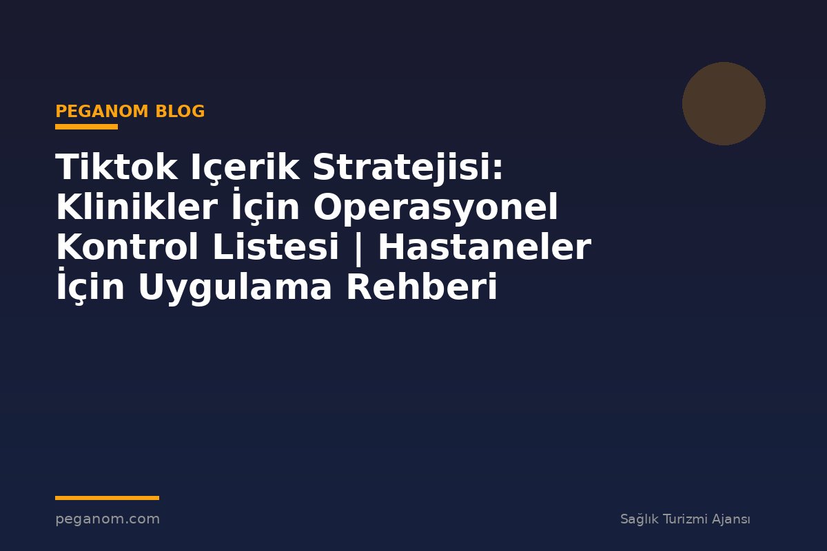 Tiktok Içerik Stratejisi: Klinikler İçin Operasyonel Kontrol Listesi | Hastaneler İçin Uygulama Rehberi