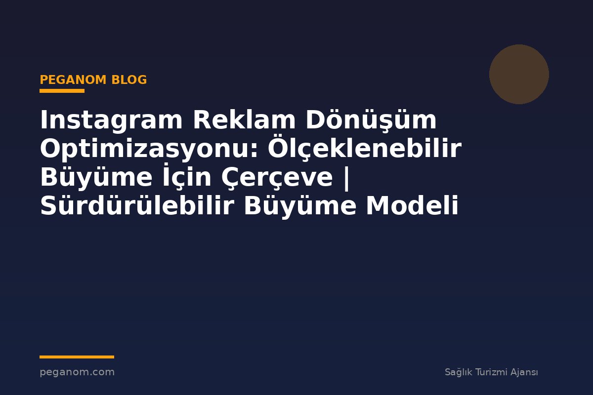 Instagram Reklam Dönüşüm Optimizasyonu: Ölçeklenebilir Büyüme İçin Çerçeve | Sürdürülebilir Büyüme Modeli