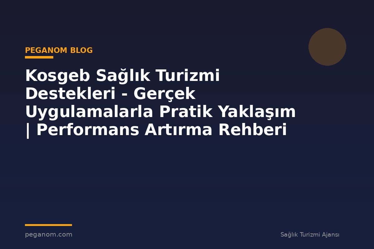 Kosgeb Sağlık Turizmi Destekleri - Gerçek Uygulamalarla Pratik Yaklaşım | Performans Artırma Rehberi