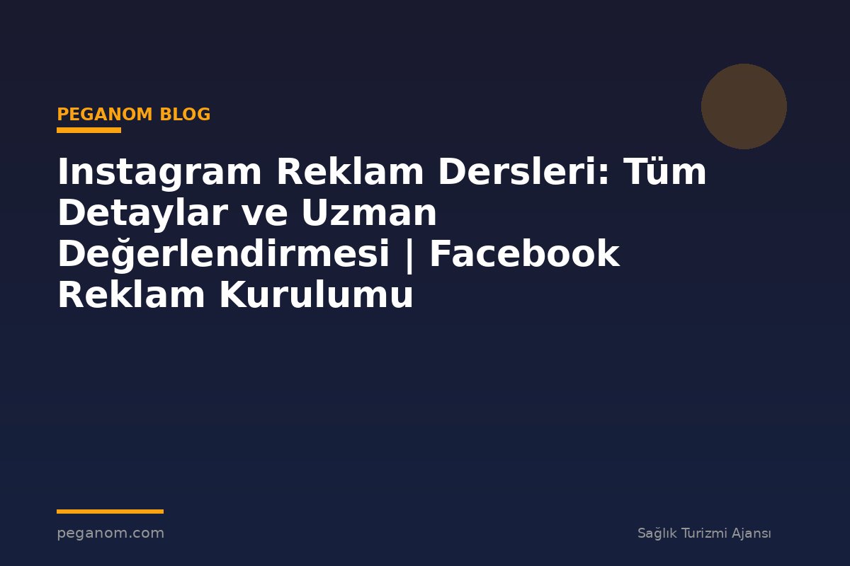 Instagram Reklam Dersleri: Tüm Detaylar ve Uzman Değerlendirmesi | Facebook Reklam Kurulumu