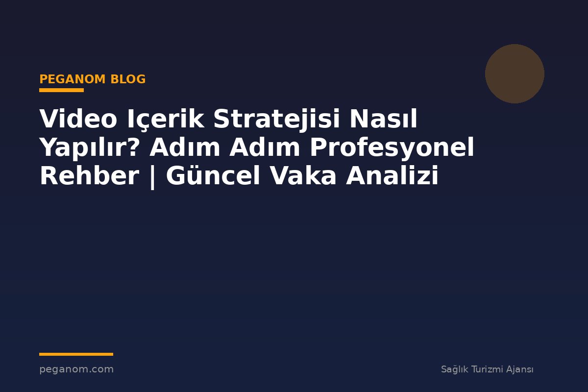 Video Içerik Stratejisi Nasıl Yapılır? Adım Adım Profesyonel Rehber | Güncel Vaka Analizi