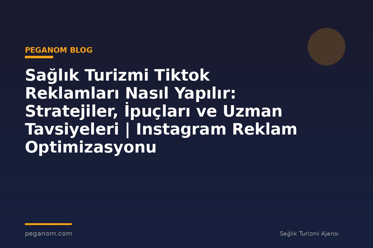 Sağlık Turizmi Tiktok Reklamları Nasıl Yapılır: Stratejiler, İpuçları ve Uzman Tavsiyeleri | Instagram Reklam Optimizasyonu