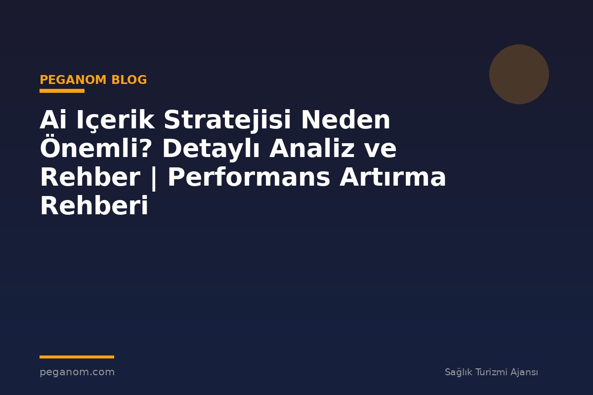 Ai Içerik Stratejisi Neden Önemli? Detaylı Analiz ve Rehber | Performans Artırma Rehberi