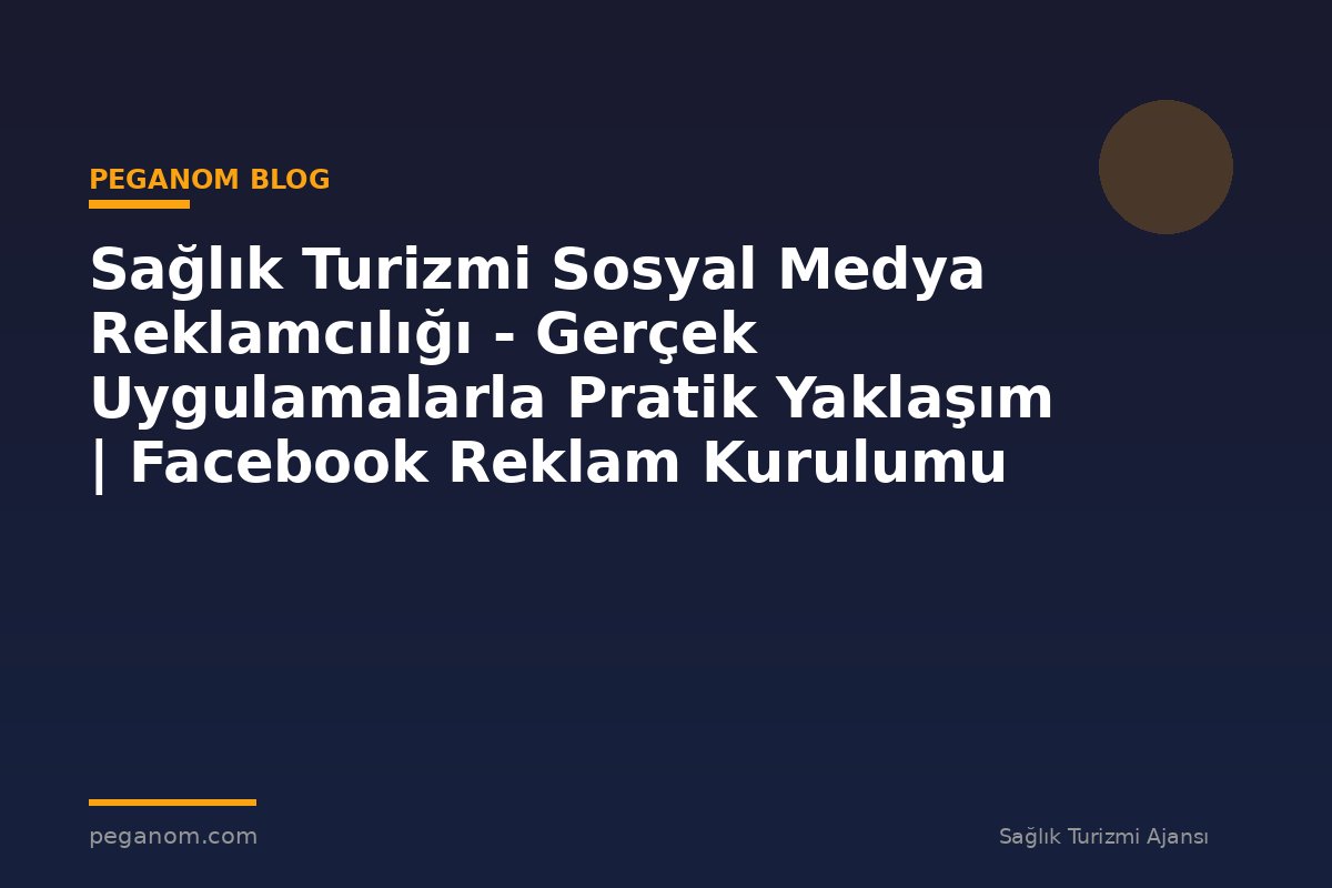 Sağlık Turizmi Sosyal Medya Reklamcılığı - Gerçek Uygulamalarla Pratik Yaklaşım | Facebook Reklam Kurulumu