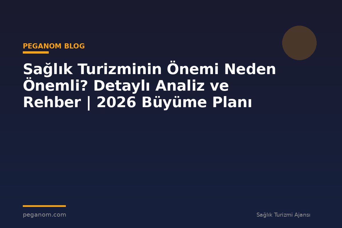 Sağlık Turizminin Önemi Neden Önemli? Detaylı Analiz ve Rehber | 2026 Büyüme Planı