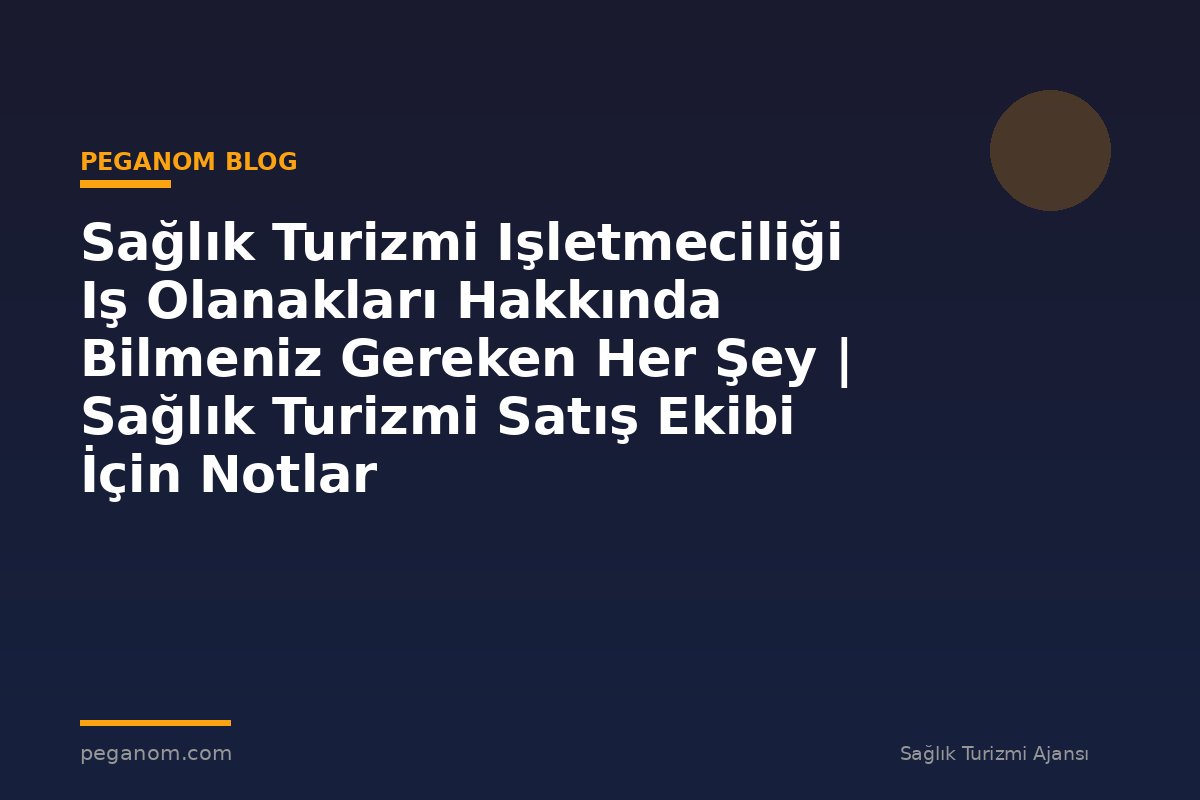 Sağlık Turizmi Işletmeciliği Iş Olanakları Hakkında Bilmeniz Gereken Her Şey | Sağlık Turizmi Satış Ekibi İçin Notlar