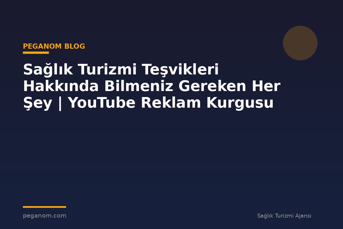 Sağlık Turizmi Teşvikleri Hakkında Bilmeniz Gereken Her Şey | YouTube Reklam Kurgusu