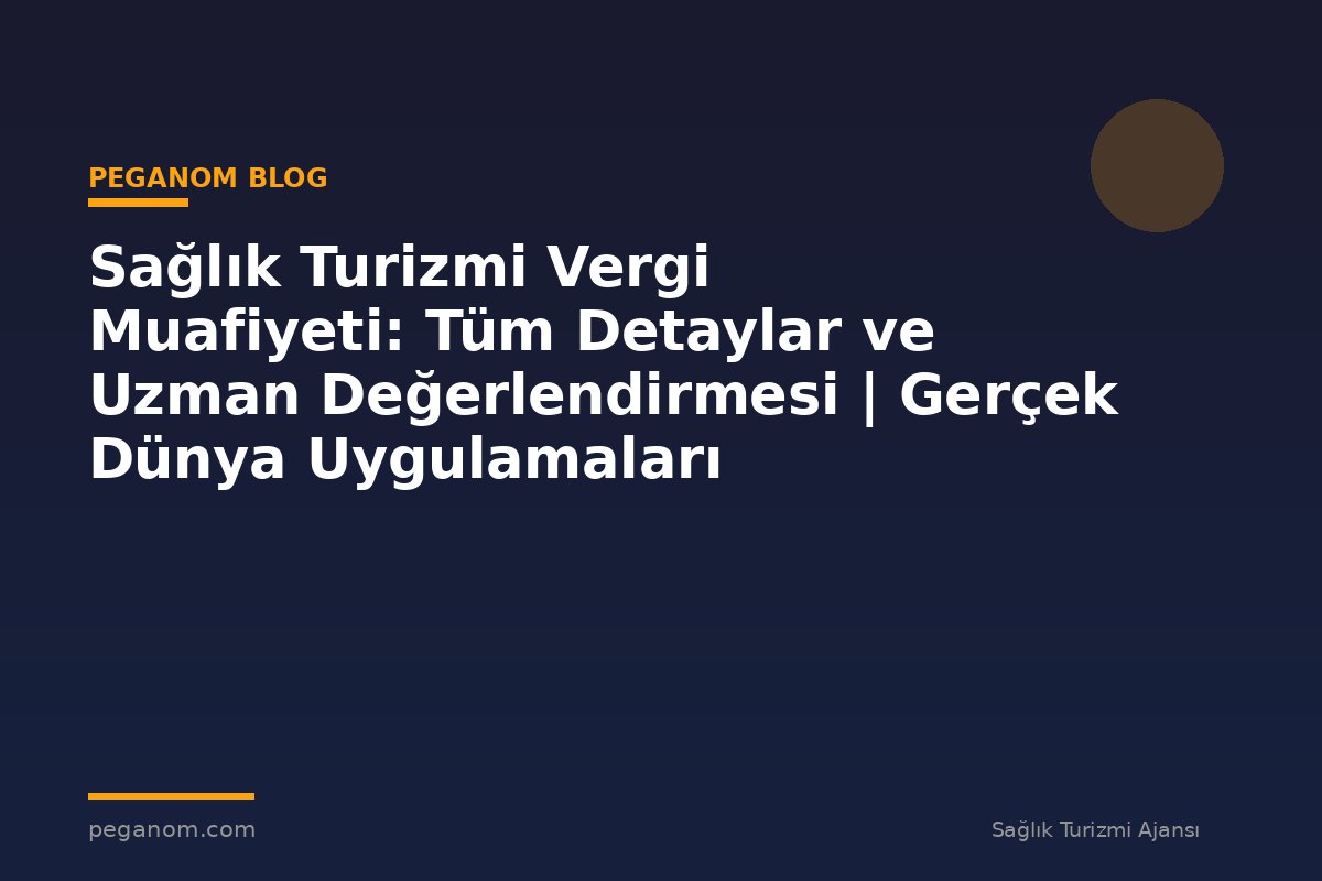 Sağlık Turizmi Vergi Muafiyeti: Tüm Detaylar ve Uzman Değerlendirmesi | Gerçek Dünya Uygulamaları