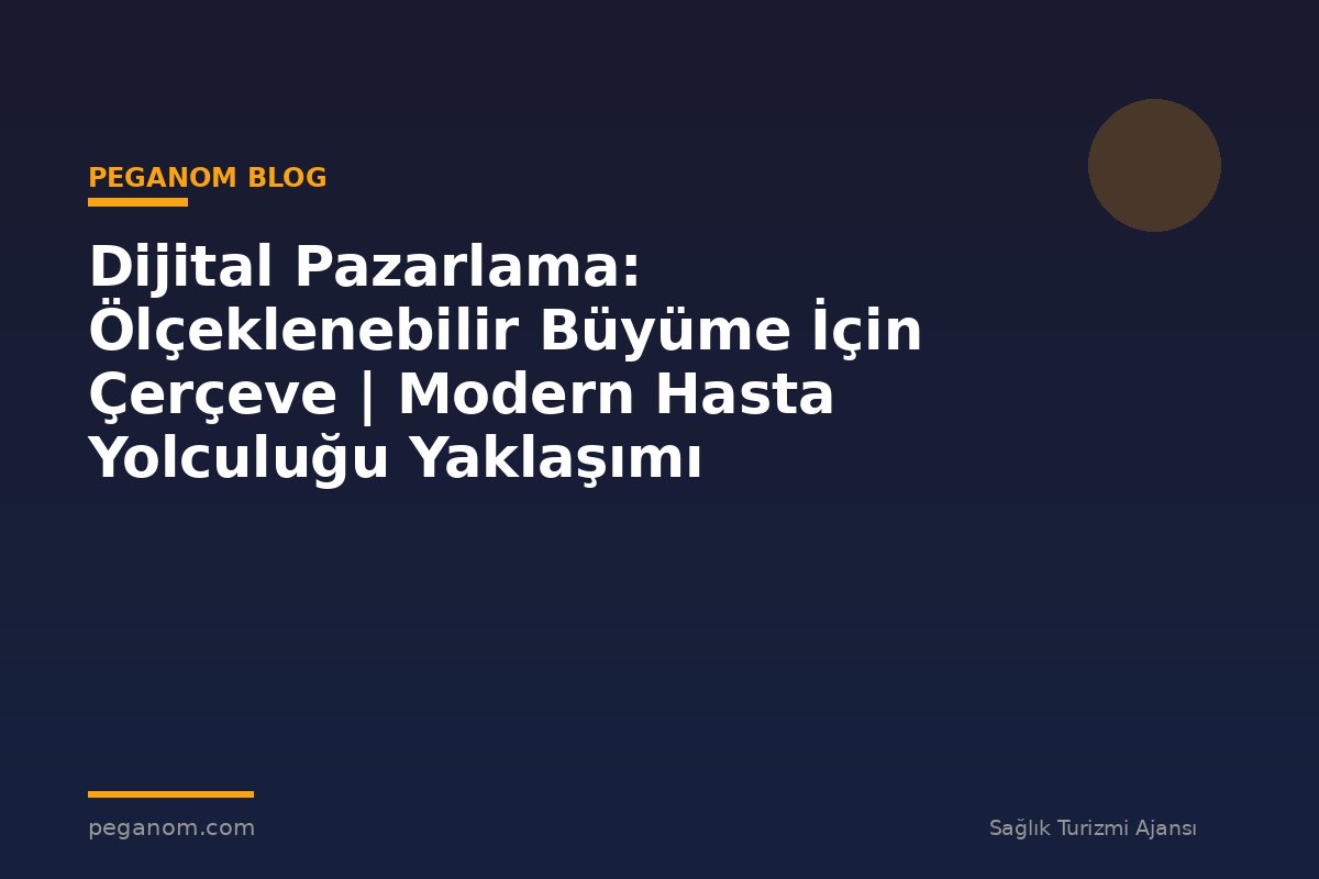Dijital Pazarlama: Ölçeklenebilir Büyüme İçin Çerçeve | Modern Hasta Yolculuğu Yaklaşımı