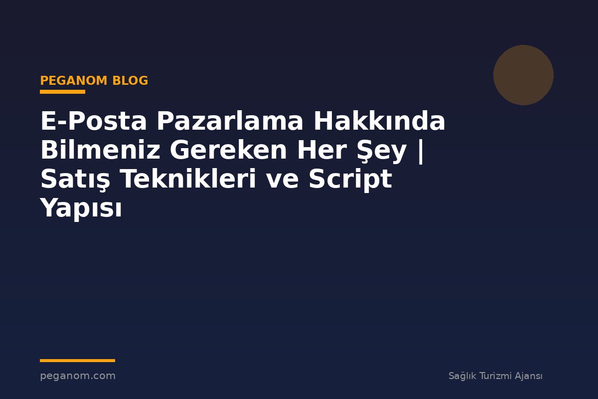 E-Posta Pazarlama Hakkında Bilmeniz Gereken Her Şey | Satış Teknikleri ve Script Yapısı