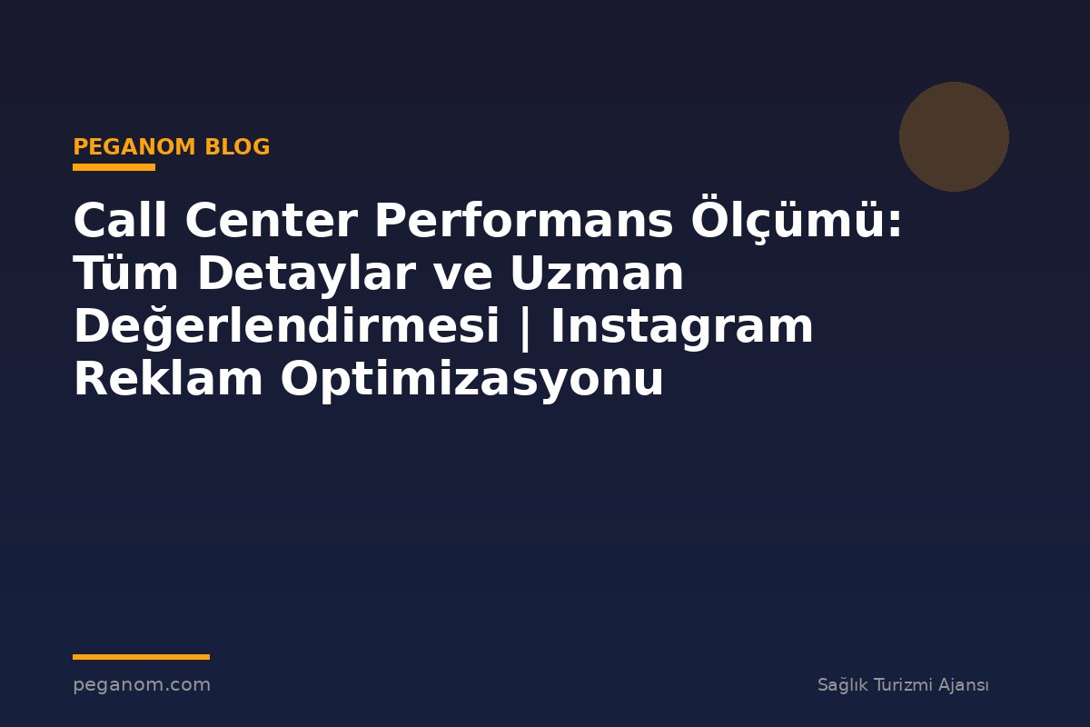 Call Center Performans Ölçümü: Tüm Detaylar ve Uzman Değerlendirmesi | Instagram Reklam Optimizasyonu