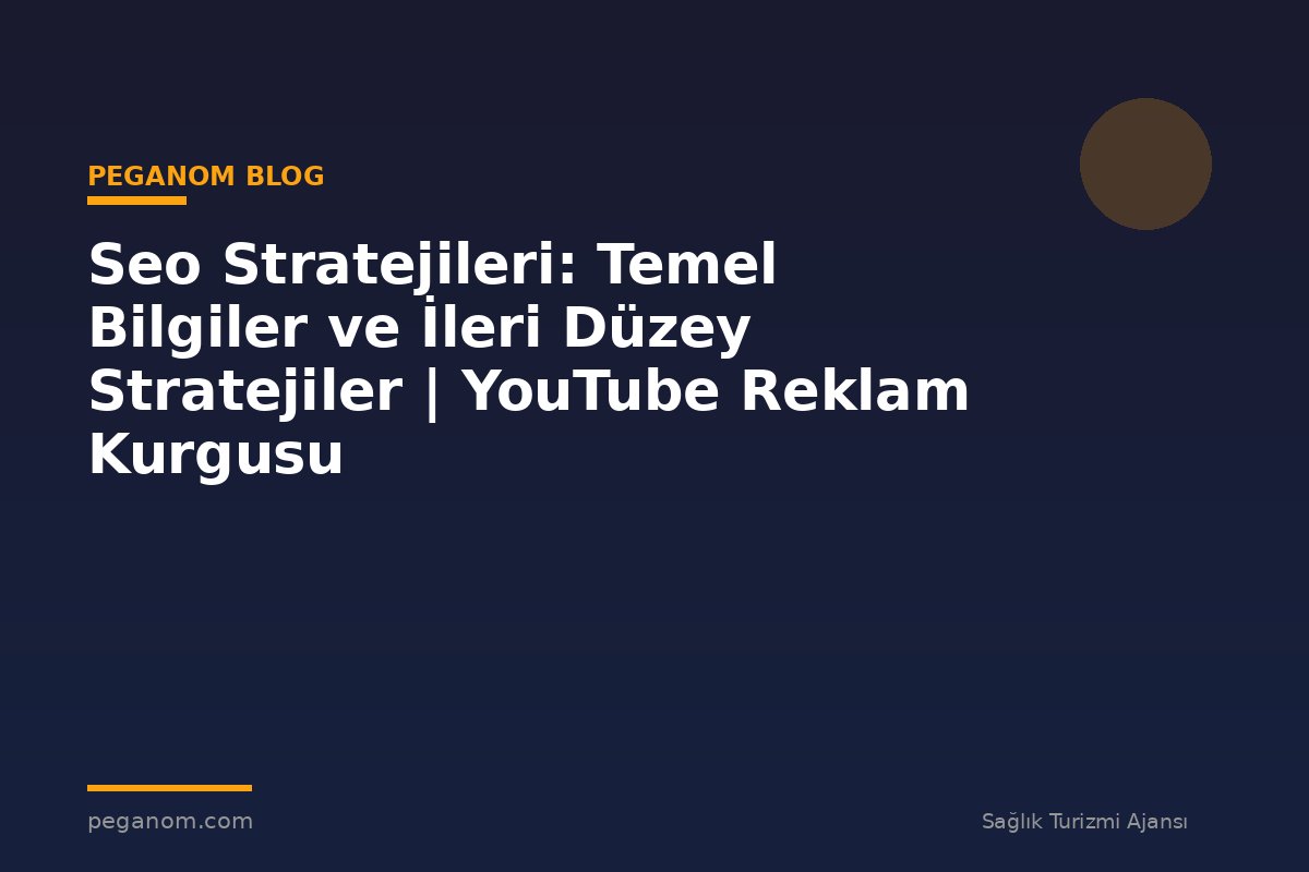 Seo Stratejileri: Temel Bilgiler ve İleri Düzey Stratejiler | YouTube Reklam Kurgusu