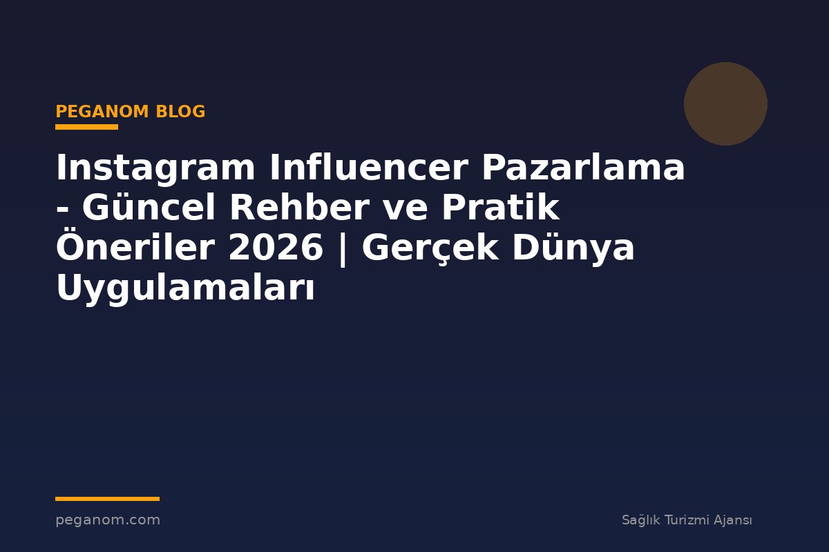Instagram Influencer Pazarlama - Güncel Rehber ve Pratik Öneriler 2026 | Gerçek Dünya Uygulamaları