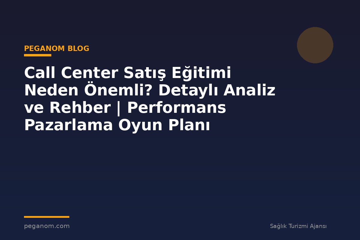 Call Center Satış Eğitimi Neden Önemli? Detaylı Analiz ve Rehber | Performans Pazarlama Oyun Planı