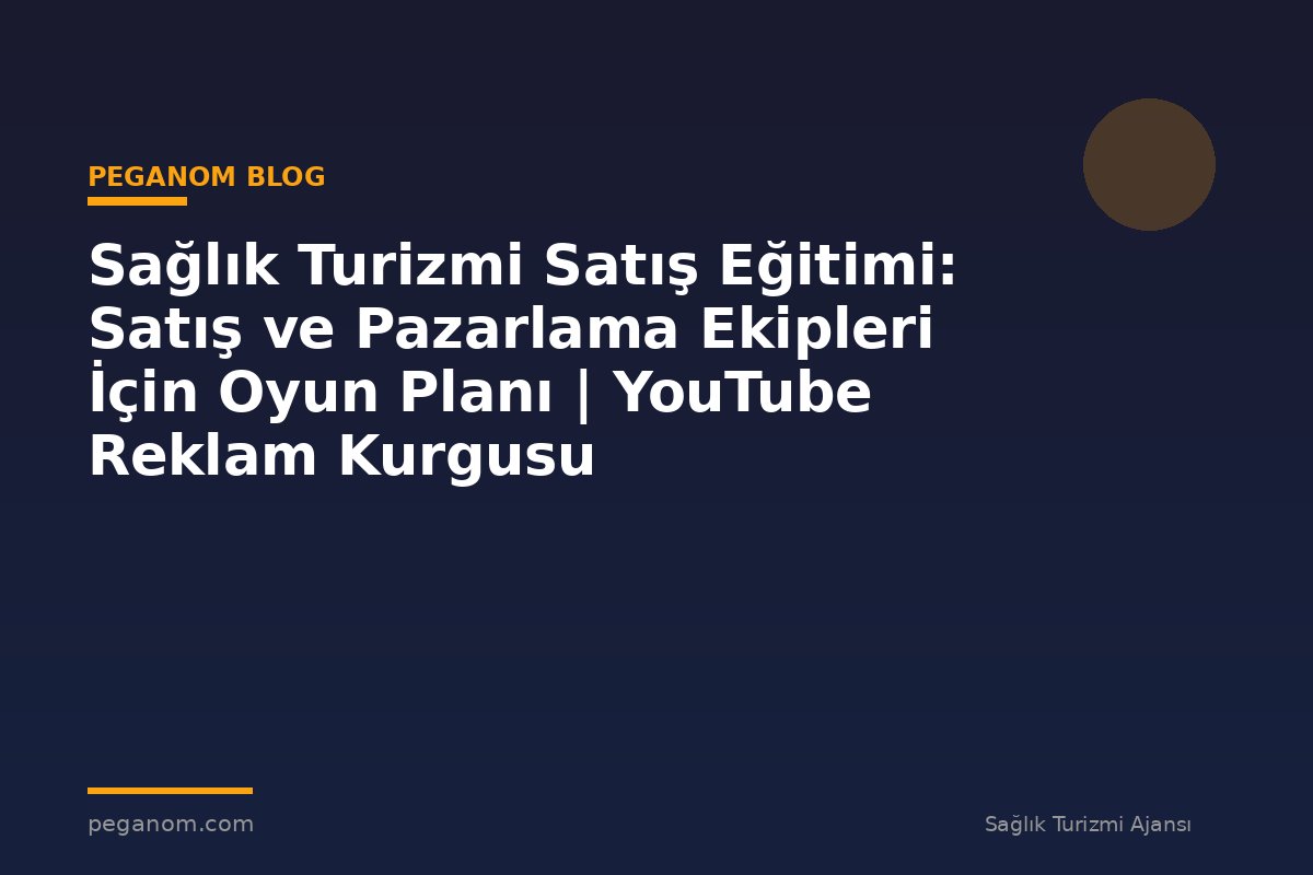 Sağlık Turizmi Satış Eğitimi: Satış ve Pazarlama Ekipleri İçin Oyun Planı | YouTube Reklam Kurgusu