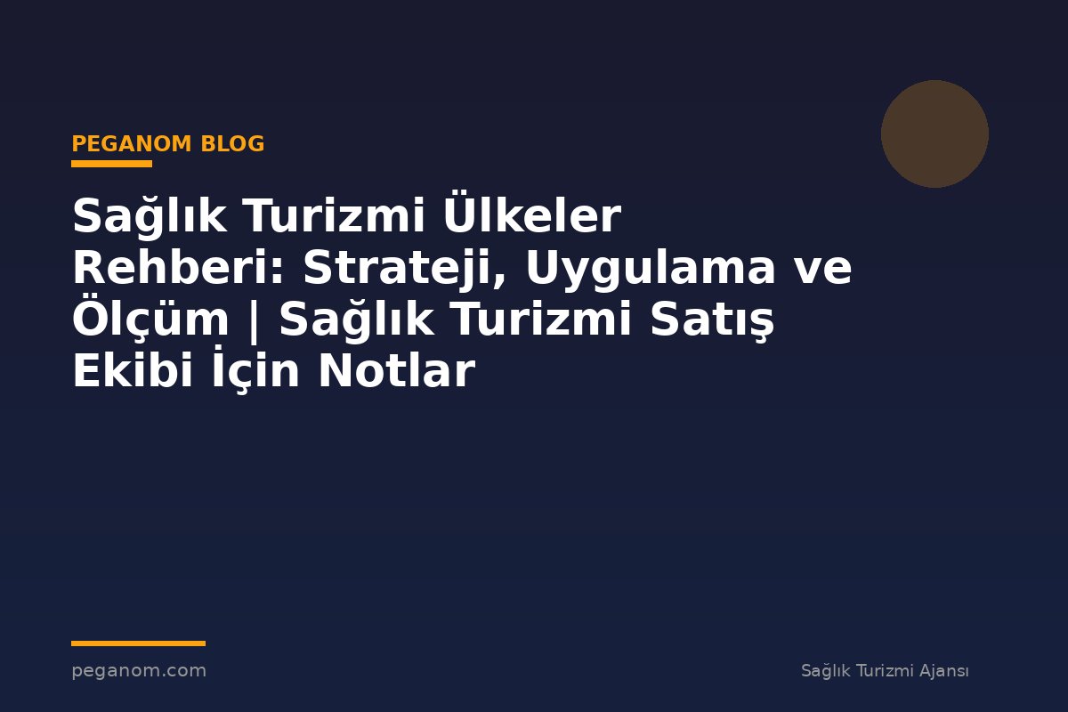 Sağlık Turizmi Ülkeler Rehberi: Strateji, Uygulama ve Ölçüm | Sağlık Turizmi Satış Ekibi İçin Notlar