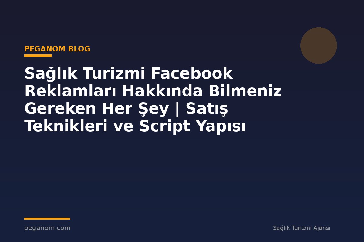 Sağlık Turizmi Facebook Reklamları Hakkında Bilmeniz Gereken Her Şey | Satış Teknikleri ve Script Yapısı