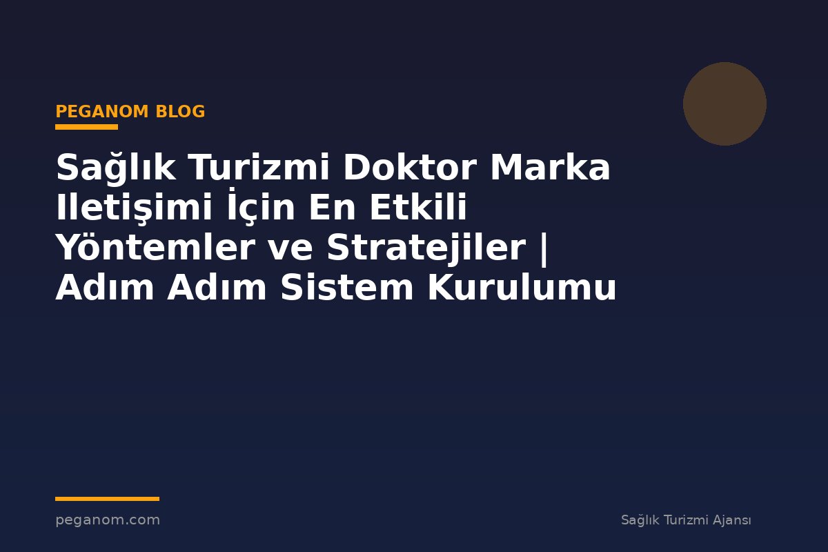 Sağlık Turizmi Doktor Marka Iletişimi İçin En Etkili Yöntemler ve Stratejiler | Adım Adım Sistem Kurulumu