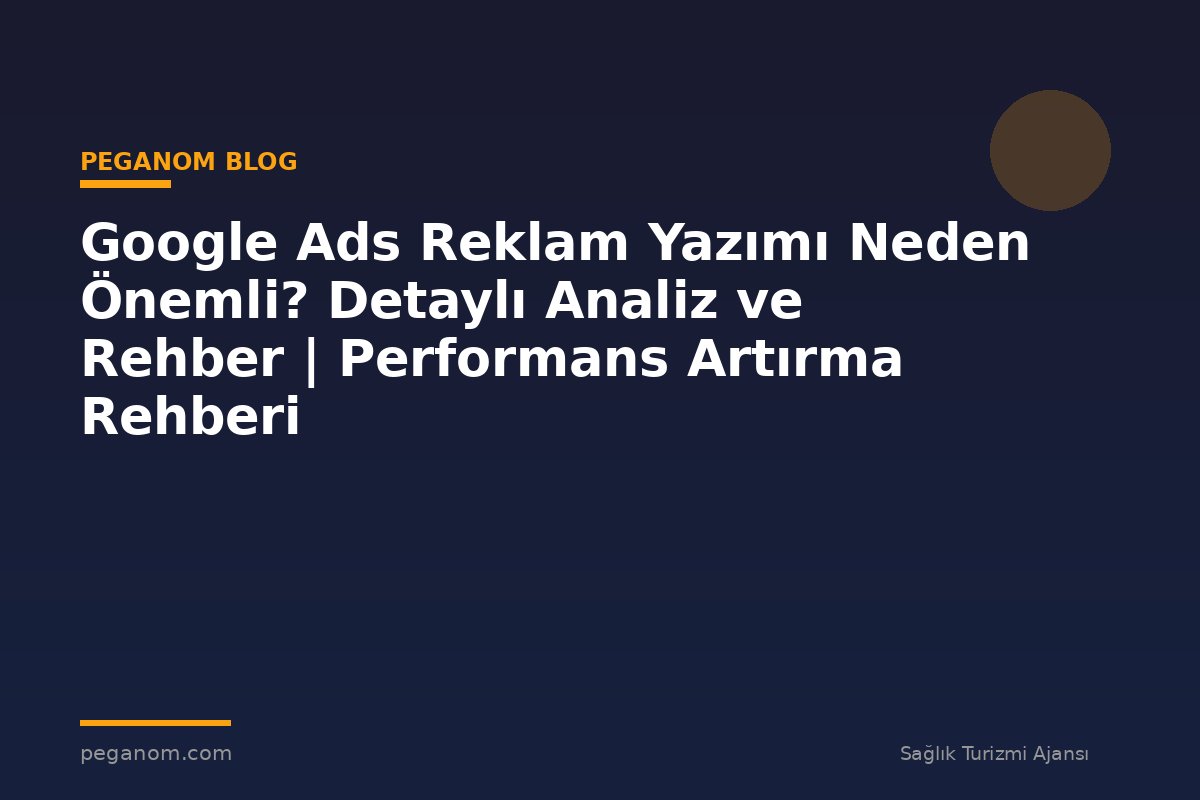 Google Ads Reklam Yazımı Neden Önemli? Detaylı Analiz ve Rehber | Performans Artırma Rehberi