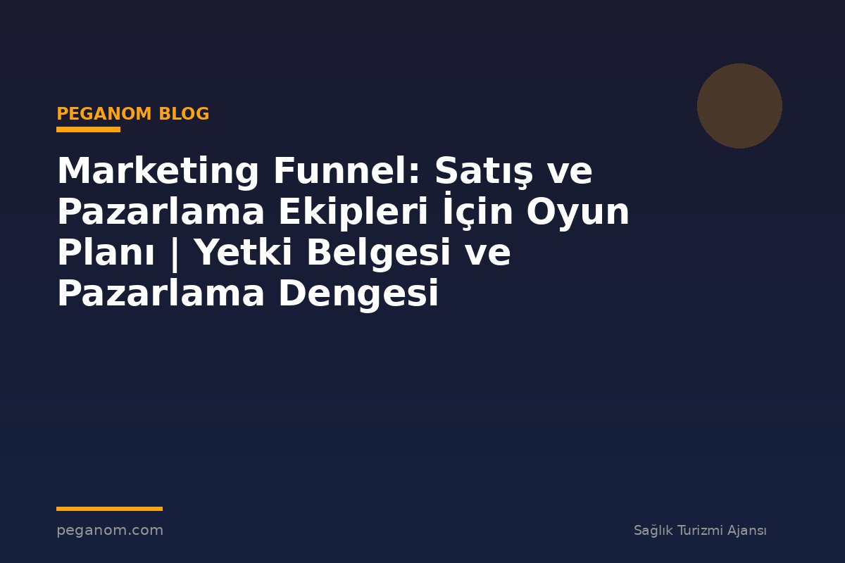 Marketing Funnel: Satış ve Pazarlama Ekipleri İçin Oyun Planı | Yetki Belgesi ve Pazarlama Dengesi