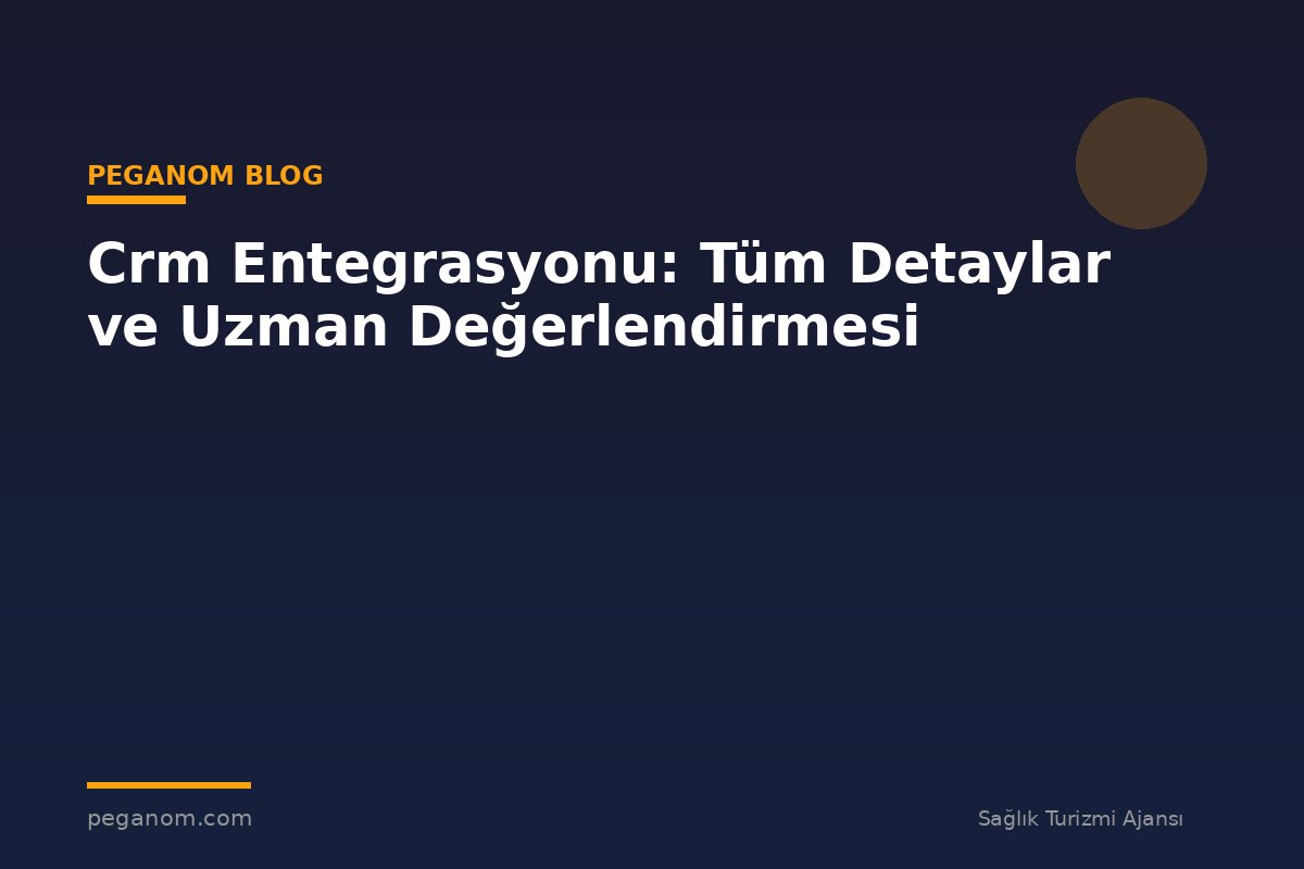 Crm Entegrasyonu: Tüm Detaylar ve Uzman Değerlendirmesi