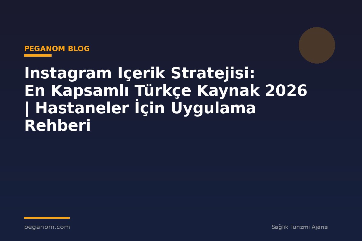 Instagram Içerik Stratejisi: En Kapsamlı Türkçe Kaynak 2026 | Hastaneler İçin Uygulama Rehberi