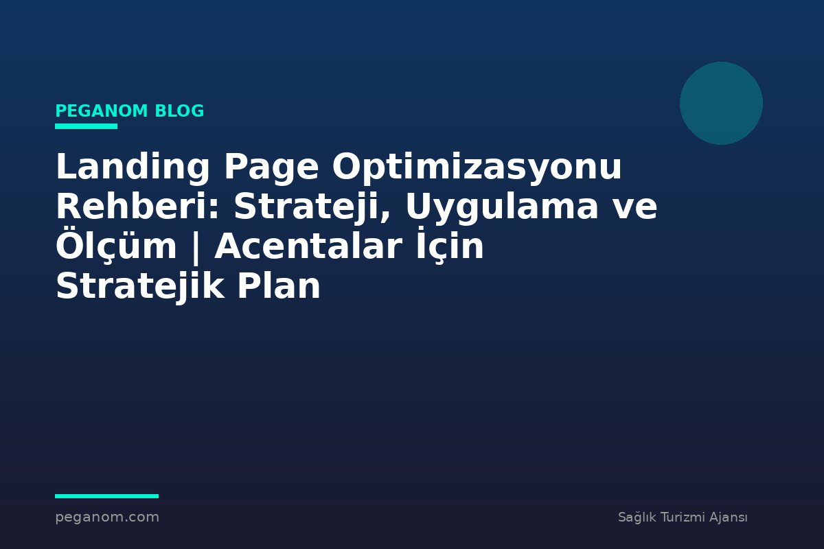 Landing Page Optimizasyonu Rehberi: Strateji, Uygulama ve Ölçüm | Acentalar İçin Stratejik Plan