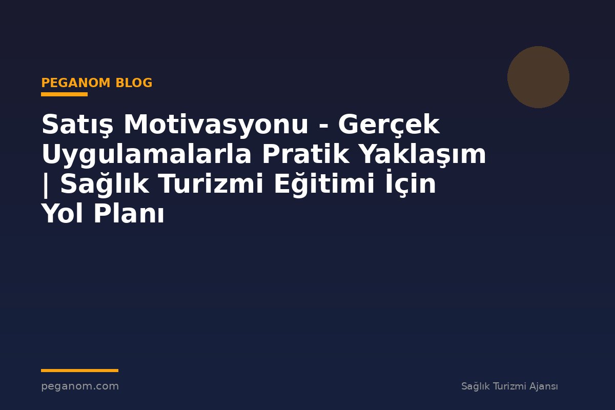 Satış Motivasyonu - Gerçek Uygulamalarla Pratik Yaklaşım | Sağlık Turizmi Eğitimi İçin Yol Planı