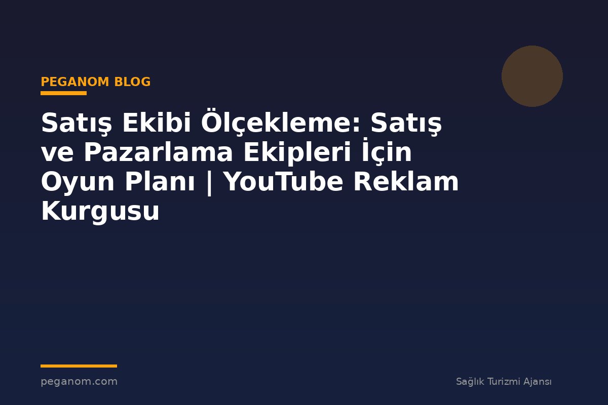 Satış Ekibi Ölçekleme: Satış ve Pazarlama Ekipleri İçin Oyun Planı | YouTube Reklam Kurgusu