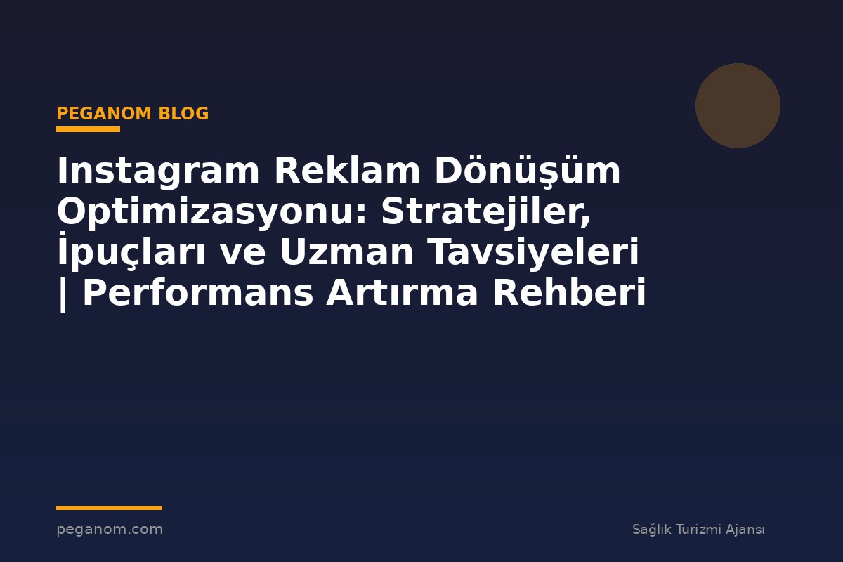 Instagram Reklam Dönüşüm Optimizasyonu: Stratejiler, İpuçları ve Uzman Tavsiyeleri | Performans Artırma Rehberi