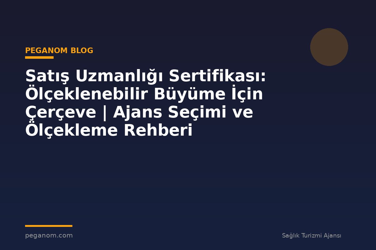 Satış Uzmanlığı Sertifikası: Ölçeklenebilir Büyüme İçin Çerçeve | Ajans Seçimi ve Ölçekleme Rehberi